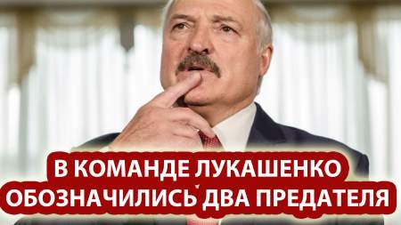 В Команде Лукашенко Обозначились Два Предателя 